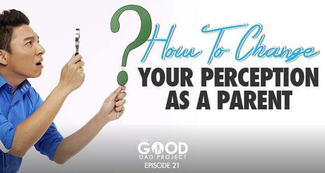 How To Change Your Perception As A Parent To Have Less Stress And More Happiness – GDP021