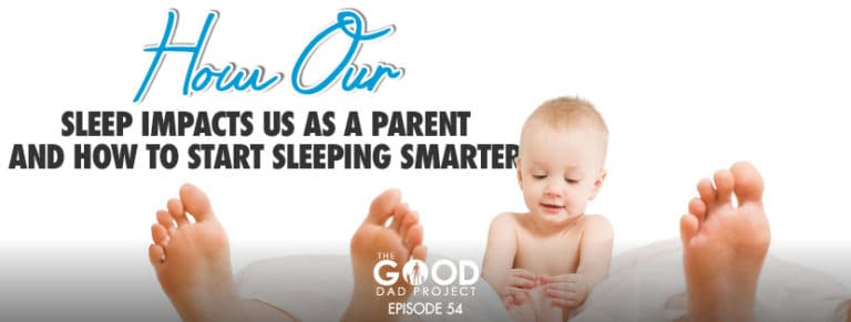 How our Sleep Impacts Us as Parents and How to Sleep Smarter