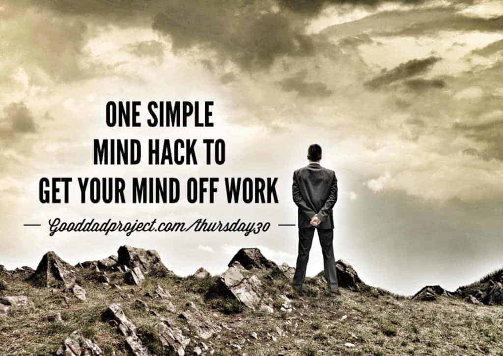 one-simple-mind-hack-to-get-your-mind-off-work