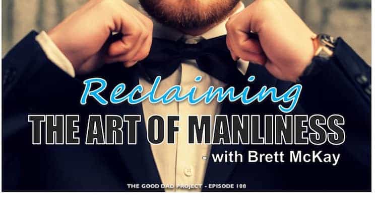Reclaiming the Art of Manliness with Brett McKay