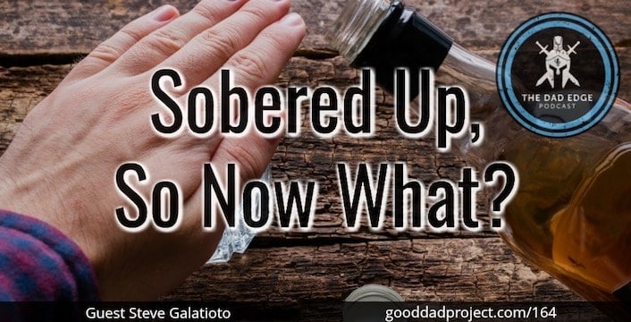 Sobered Up, So Now What? with Steve Galatioto