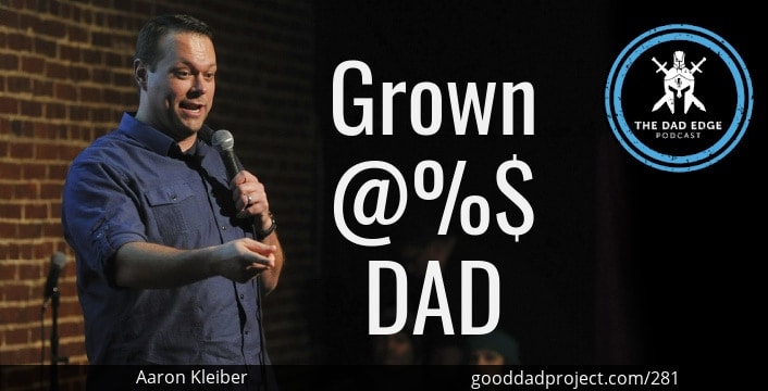 Grown @%$ Dad with Aaron Kleiber