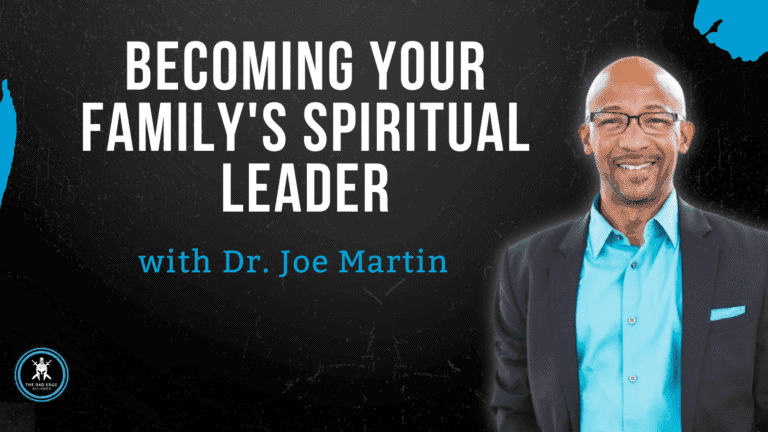 Becoming Your Family’s Spiritual Leader with Joe Martin
