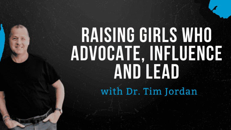 Raising Girls Who Advocate, Influence and Lead with Dr. Tim Jordan