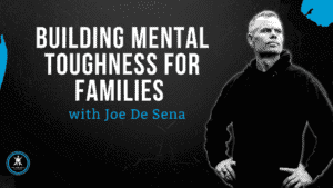 Joe de Sena - Building Mental Toughness for Families
