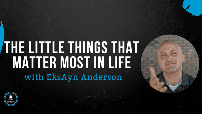 The Little Things That Matter Most In Life with EksAyn Anderson