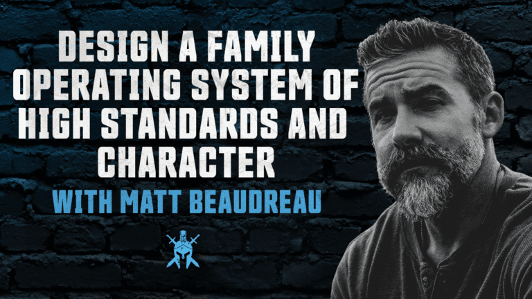 Design a Family Operating System of High Standards and Character with Matt Beaudreau