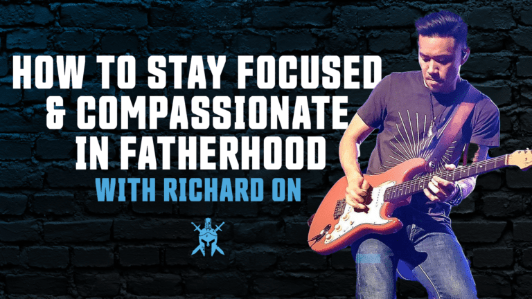 How to Stay Focused & Compassionate in Fatherhood with Richard On
