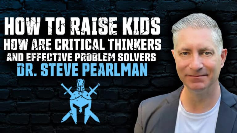 Dr. Steve Pearlman – How to Raise Kids Who Are Critical Thinkers and Effective Problem Solvers