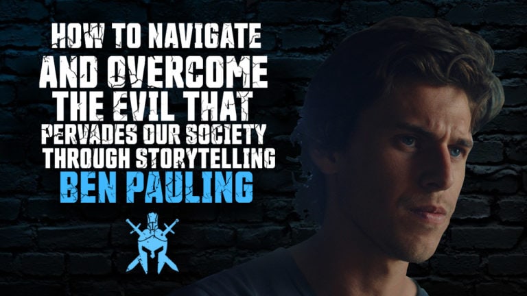 Ben Pauling – How To Navigate and Overcome the Evil That Pervades Our Society Through Storytelling
