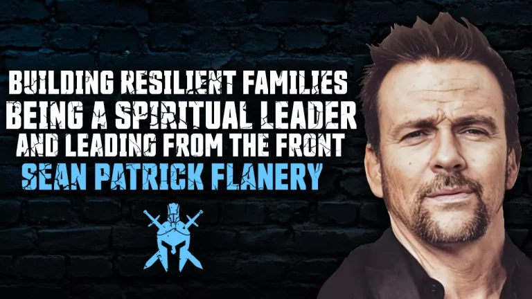 Sean Patrick Flanery – Building Resilient Families, Being a Spiritual Leader, and Leading from the Front