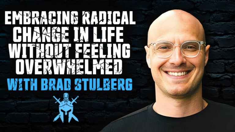 Brad Stulberg – Embracing Radical Change in Life without Feeling Overwhelmed