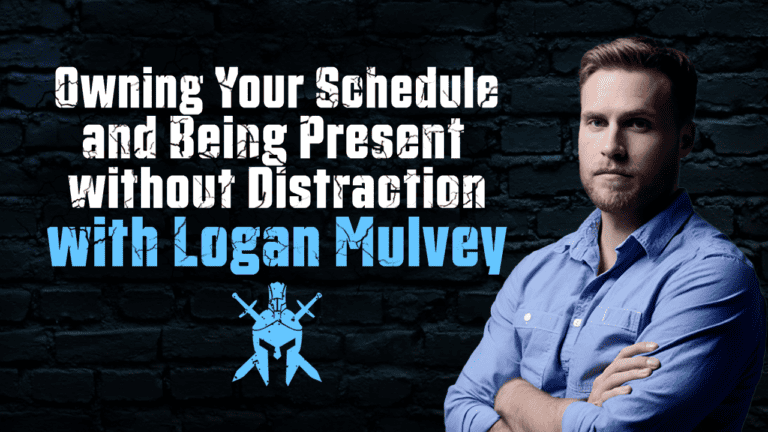 Logan Mulvey – Owning Your Schedule and Being Present without Distraction