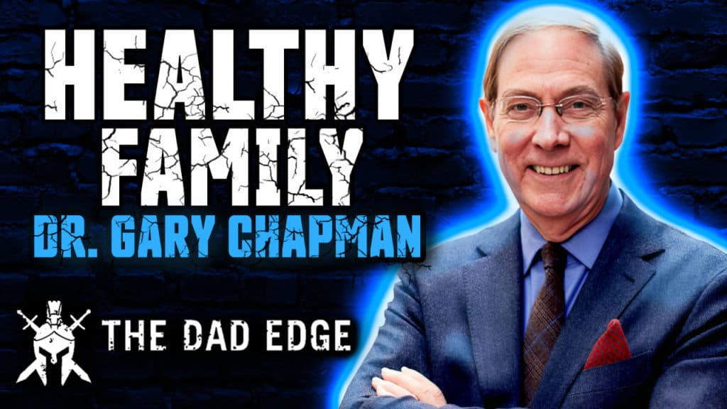 Dr. Gary Chapman - 5 Traits of a Healthy Family - The Dad Edge