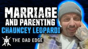 Chauncey Leopardi talks about Marriage and Parenting with Larry Hagner on The Dad Edge Podcast